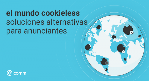 El mundo cookieless: soluciones alternativas para anunciantes.