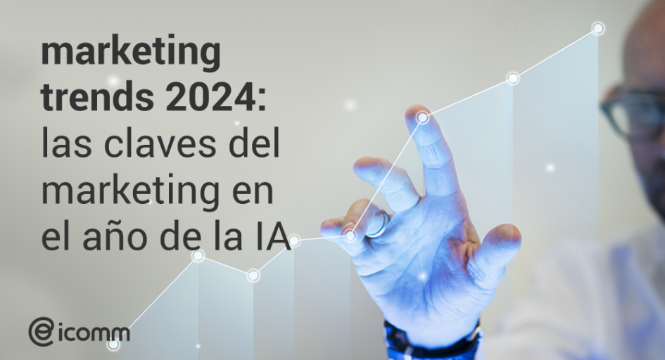 Marketing Trends 2024: Claves en la Era de la IA | icomm