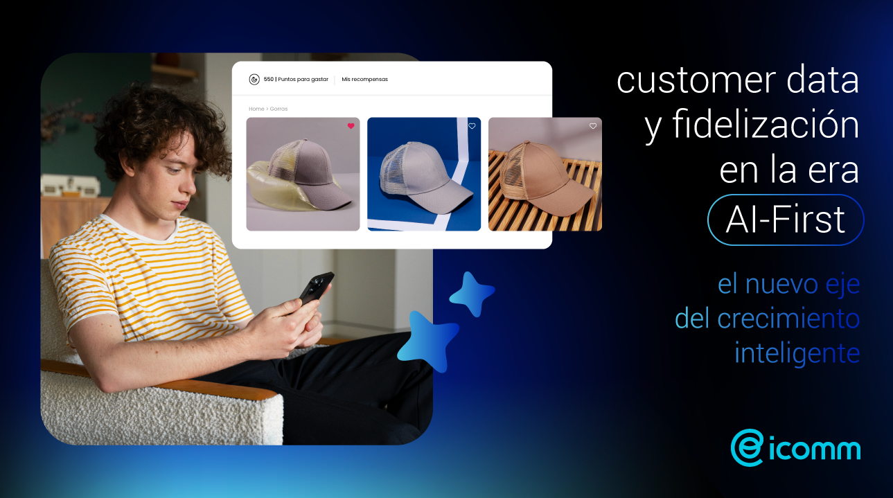 Customer Data y Fidelización en la era AI-First | icomm